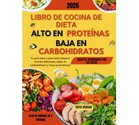 Libro de cocina de dieta alta en proteínas baja en carbohidratos: Tu guía paso a paso para preparar recetas deliciosas, bajas en carbohidratos y ricas en proteínas