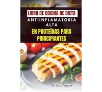 LIBRO DE COCINA DE DIETA ANTIINFLAMATORIA ALTA EN PROTEÍNAS PARA PRINCIPIANTES