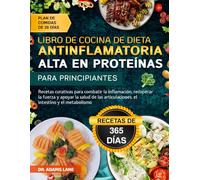 LIBRO DE COCINA DE DIETA ANTINFLAMATORIA ALTA EN PROTEÍNAS PARA PRINCIPIANTES: Recetas curativas para combatir la inflamación, recuperar la fuerza y ... articulaciones, el intestino y el metabolismo