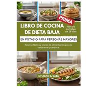 LIBRO DE COCINA DE DIETA BAJA EN POTASIO PARA PERSONAS MAYORES: Recetas fáciles y planes de alimentación para la salud renal y cardíaca (Nourish your body (Cookbooks & Exercise guides))