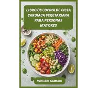 LIBRO DE COCINA DE DIETA CARDÍACA VEGETARIANA PARA PERSONAS MAYORES: Comidas vegetales fáciles y saludables para el corazón para reducir el ... y aumentar la energía después de los 50