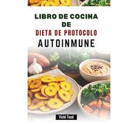 LIBRO DE COCINA DE DIETA DE PROTOCOLO AUTOINMUNE: Deliciosas recetas para recuperar el equilibrio y la vitalidad