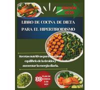 LIBRO DE COCINA DE DIETA PARA EL HIPERTIROIDISMO: Recetas nutritivas para favorecer el equilibrio de la tiroides y aumentar la energía diaria