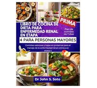 LIBRO DE COCINA DE DIETA PARA ENFERMEDAD RENAL EN ETAPA 4 PARA PERSONAS MAYORES: Comidas sabrosas y bajas en proteínas para el manejo de la enfermedad ... your body (Cookbooks & Exercise guides))
