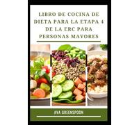 LIBRO DE COCINA DE DIETA PARA LA ETAPA 4 DE LA ERC PARA PERSONAS MAYORES: Comidas nutritivas para la salud renal y la vitalidad