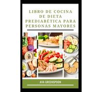 LIBRO DE COCINA DE DIETA PREDIABÉTICA PARA PERSONAS MAYORES: Deliciosas recetas bajas en carbohidratos para reducir el azúcar en sangre