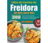 Libro de Cocina de Freidora de Aire para Dos: 300 días de recetas sencillas y deliciosas de freidoras de aire para principiantes y profesionales. (Con Imágenes)