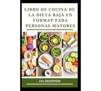 LIBRO DE COCINA DE LA DIETA BAJA EN FODMAP PARA PERSONAS MAYORES: Deliciosas recetas para el bienestar digestivo