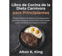 Libro de Cocina de la Dieta Carnívora para Principiantes: Recetas altas en proteínas con presupuesto ajustado y platos de carne fáciles para perder peso, aumentar la energía y la fuerza