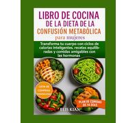LIBRO DE COCINA DE LA DIETA DE LA CONFUSIÓN METABÓLICA para mujeres: Transforma tu cuerpo con ciclos de calorías inteligentes, recetas equilibradas y ... las hormonas. (La crónica de la nutrición)