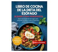 LIBRO DE COCINA DE LA DIETA DEL ESÓFAGO DE BARRETT PARA PRINCIPIANTES: Guía nutricional fácil de seguir para controlar el reflujo, la salud intestinal ... duradero. (Everyday Healthy Cookbook)