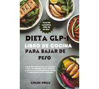 LIBRO DE COCINA DE LA DIETA GLP-1 PARA PERDER PESO: Más de 100 recetas bajas en calorías y ricas en proteínas para acelerar el metabolismo, controlar el apetito y lograr resultados duraderos