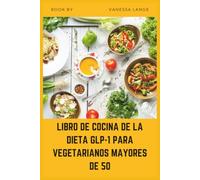 LIBRO DE COCINA DE LA DIETA GLP-1 PARA VEGETARIANOS MAYORES DE 50: Recetas fáciles y bajas en azúcar basadas en plantas para apoyar el metabolismo, la energía y una pérdida de peso saludable