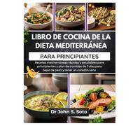 LIBRO DE COCINA DE LA DIETA MEDITERRÁNEA PARA PRINCIPIANTES: Recetas mediterráneas rápidas y saludables para principiantes y plan de comidas de 7 días para bajar de peso y tener un corazón sano