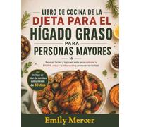 LIBRO DE COCINA DE LA DIETA PARA EL HÍGADO GRASO PARA PERSONAS MAYORES: Recetas fáciles y bajas en sodio para controlar la EHGNA, reducir la inflamación y promover la vitalidad