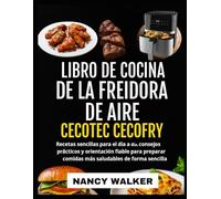 LIBRO DE COCINA DE LA FREIDORA DE AIRE CECOTEC CECOFRY: Recetas sencillas para el día a día, consejos prácticos y orientación fiable para preparar comidas más saludables de forma sencilla