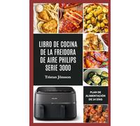 LIBRO DE COCINA DE LA FREIDORA DE AIRE PHILIPS SERIE 3000: Platos rápidos, deliciosos y de bajo colesterol para dominar la cocina de doble cesta y simplificar las comidas de la noche