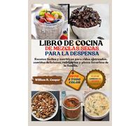 LIBRO DE COCINA DE MEZCLAS SECAS PARA LA DESPENSA: Recetas fáciles y nutritivas para vidas ajetreadas, comidas deliciosas, refrigerios y platos favoritos de la familia.