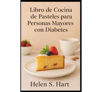 LIBRO DE COCINA DE PASTELES PARA PERSONAS MAYORES CON DIABETES: Deliciosas recetas de pasteles bajos en azúcar para mantener el equilibrio y disfrutar sin culpa