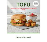Libro de cocina de tofu para principiantes 2026: La Guía Completa de Recetas de Tofu Deliciosas, Fáciles y Crujientes: Comidas Ricas en Proteínas y a Base de Plantas para Principiantes Absolutos