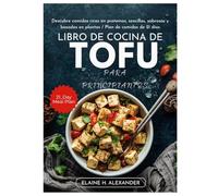 LIBRO DE COCINA DE TOFU PARA PRINCIPIANTES: Descubre comidas ricas en proteínas, sencillas, sabrosas y basadas en plantas / Plan de comidas de 21 días (Everyday Healthy Cookbook)