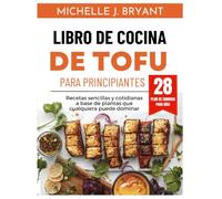 LIBRO DE COCINA DE TOFU PARA PRINCIPIANTES: Recetas sencillas y cotidianas a base de plantas que cualquiera puede dominar (Simple delicious cookbook)