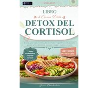 Libro de Cocina Dieta Detox del Cortisol: Recetas para reducir estrés, plan de 28 días y equilibrio hormonal para quemar grasa abdominal, aumentar energía y mejorar el sueño