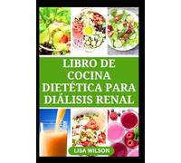 LIBRO DE COCINA DIETÉTICA PARA DIÁLISIS RENAL: Guía completa con deliciosas recetas bajas en sodio para prevenir la diálisis renal