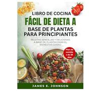 LIBRO DE COCINA FÁCIL DE DIETA A BASE DE PLANTAS PARA PRINCIPIANTES: RECETAS SENCILLAS Y DELICIOSAS A BASE DE PLANTAS PARA EL BIENESTAR DIARIO (Easy, Quick & Simple Cookbooks)