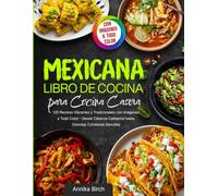 Libro de Cocina Mexicana para Cocina Casera: 135 Recetas Vibrantes y Tradicionales con Imágenes a Todo Color - Desde Clásicos Callejeros hasta Comidas Cotidianas Sencillas