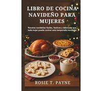 LIBRO DE COCINA NAVIDEÑO PARA MUJERES: Recetas navideñas fáciles, festivas y deliciosas que toda mujer puede cocinar esta temporada navideña
