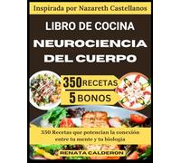 LIBRO DE COCINA NEUROCIENCIA DEL CUERPO: 350 Recetas que potencian la conexión entre tu mente y tu biología (Inspirada por Nazareth Castellanos)