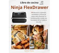 Libro de cocina Ninja FlexDrawer: 370 Recetas crujientes, saludables y llenas de sabor para dominar la combinación y todas las funciones de tu freidora de aire.