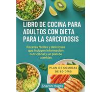 LIBRO DE COCINA PARA ADULTOS CON DIETA PARA LA SARCOIDOSIS: Recetas fáciles y deliciosas que incluyen información nutricional y un plan de comidas