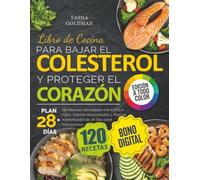Libro de Cocina para Bajar el Colesterol y Proteger el Corazón: 120 Recetas Saludables con Fotos a Color, Valores Nutricionales y Plan de Alimentación de 28 Días para Principiantes