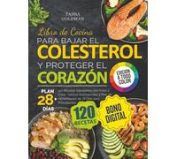Libro de Cocina para Bajar el Colesterol y Proteger el Corazón: 120 Recetas Saludables con Fotos a Color, Valores Nutricionales y Plan de Alimentación de 28 Días para Principiantes