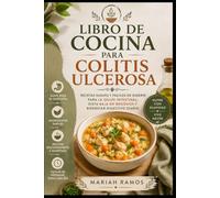 LIBRO DE COCINA PARA COLITIS ULCEROSA: Recetas Suaves y Fáciles de Digerir para el Bienestar Digestivo Diario