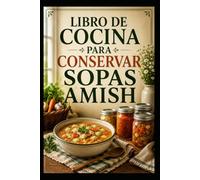 Libro De Cocina Para Conservar Sopas Amish: Simple recipes for conveniently preserving homemade soups