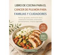 LIBRO DE COCINA PARA EL CÁNCER DE PULMÓN PARA FAMILIAS Y CUIDADORES: Recetas agrupadas, planificación diaria, preparación anticipada, conservación, aprovechamiento, compras organizadas
