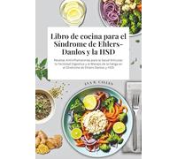 Libro de cocina para el Síndrome de Ehlers-Danlos y la HSD: Recetas Antiinflamatorias para la Salud Articular, la Facilidad Digestiva y el Manejo de la Fatiga en el Síndrome de Ehlers-Danlos y HDS