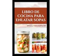 LIBRO DE COCINA PARA ENLATAR SOPAS: De la olla a la despensa: la guía completa para enlatar sopas con sabor y seguridad