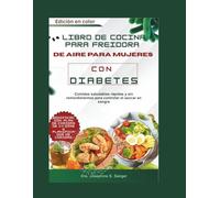 libro de cocina para freidora de aire para mujeres con diabetes: Comidas saludables rápidas y sin remordimientos para controlar el azúcar en sangre (diabetes air)