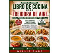 LIBRO DE COCINA PARA FREIDORA DE AIRE PARA PERSONAS MAYORES QUE VIVEN SOLAS: Recetas rápidas y sencillas para una sola persona: Una guía en letra ... con porciones individuales saludables