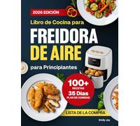 Libro de Cocina para Freidora de Aire para Principiantes: +100 Recetas Fáciles, Rápidas, Deliciosas y Saludables para Comer Sano, Ahorrar Tiempo y Controlar el Peso. Con un Plan de Comidas de 35 Días