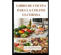 LIBRO DE COCINA PARA LA COLITIS ULCEROSA: Comidas sabrosas y fáciles de digerir para controlar la sensibilidad digestiva a diario.