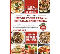 LIBRO DE COCINA PARA LA DIETA BAJA EN HISTAMINA: Descubra deliciosas recetas y un plan de alimentación práctico para ayudar a su cuerpo con intolerancias, alergias, migrañas y eccemas.