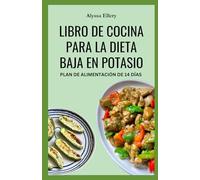 LIBRO DE COCINA PARA LA DIETA BAJA EN POTASIO: Comidas diarias para proteger los riñones, reducir la sal y equilibrar el potasio