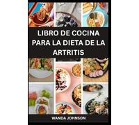 LIBRO DE COCINA PARA LA DIETA DE LA ARTRITIS: Una guía completa de comidas nutritivas y antiinflamatorias para la salud de las articulaciones