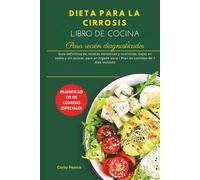 LIBRO DE COCINA PARA LA DIETA DE LA CIRROSIS PARA RECIÉN DIAGNOSTICADA: Guía definitiva de recetas deliciosas y nutritivas, bajas en sodio y sin azúcar, para un hígado sano