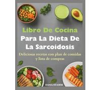 Libro De Cocina Para La Dieta De La Sarcoidosis: Deliciosas recetas con plan de comidas y lista de compras